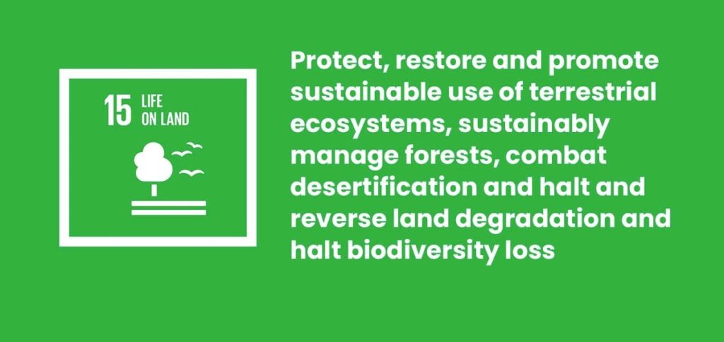 Sustainable Development Goal #15: Life on Land. Protect, restore and promote sustainable use of terrestrial ecosystems, sustainably manage forests, combat desertification and halt and reverse land degradation and halt biodiversity loss
